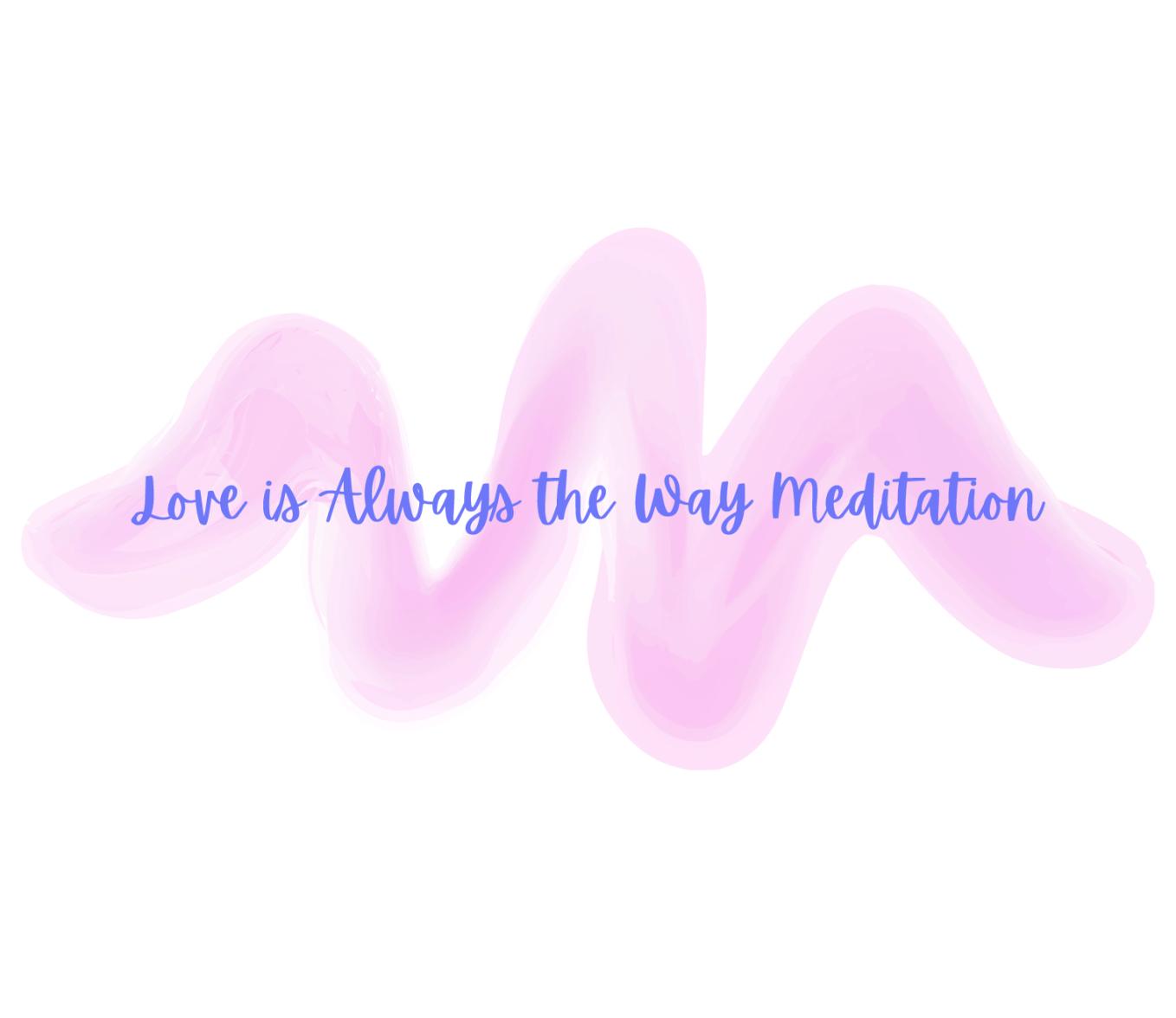 Love is Always the Way Meditation